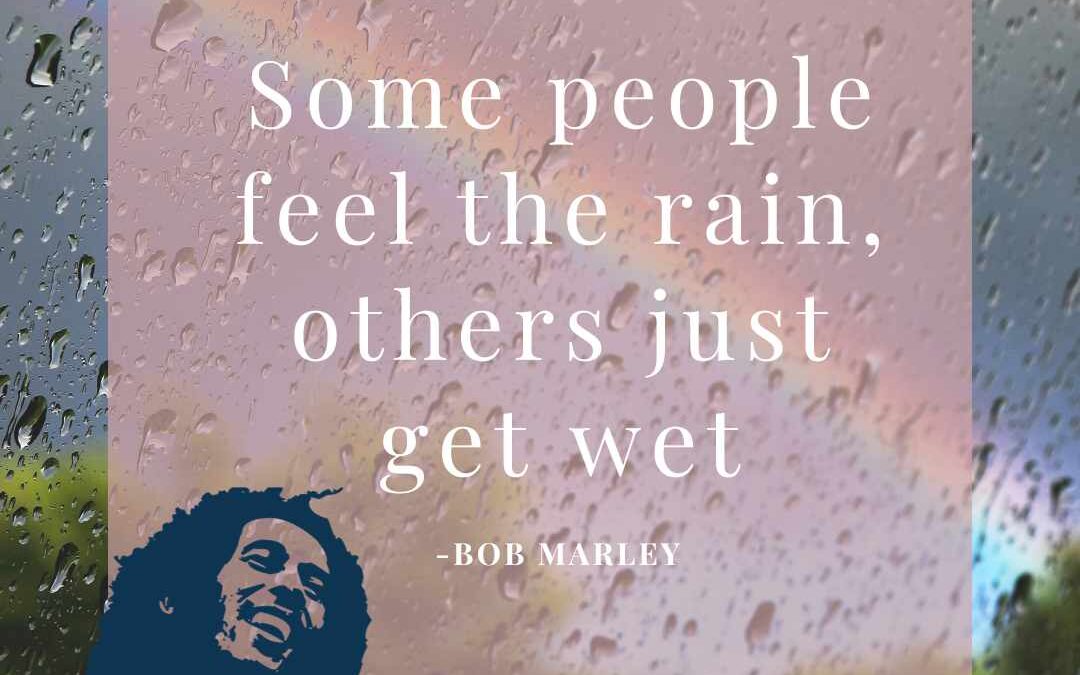 Some people feel the rain, others just get wet.